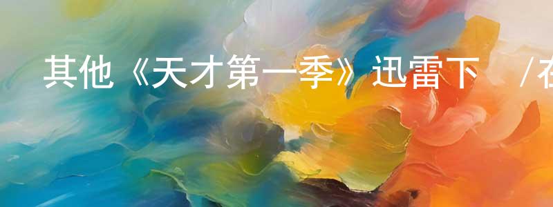 阿昭的個人主頁,其他《天才第一季》迅雷下載/在線觀看/百度云-選秀/綜藝-美劇天堂